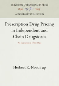 Title: Prescription Drug Pricing in Independent and Chain Drugstores: An Examination of the Data, Author: Herbert R. Northrup