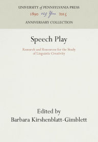 Title: Speech Play: Research and Resources for the Study of Linguistic Creativity, Author: Barbara Kirshenblatt-Gimblett