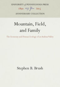 Title: Mountain, Field, and Family: The Economy and Human Ecology of an Andean Valley, Author: Stephen B. Brush