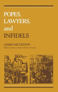 Title: Popes, Lawyers, and Infidels: The Church and the Non-Christian World, 125-155, Author: James Muldoon