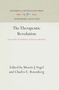 Title: The Therapeutic Revolution: Essays in the Social History of American Medicine, Author: Morris J. Vogel