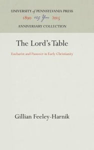 Title: The Lord's Table: Eucharist and Passover in Early Christianity, Author: Gillian Feeley-Harnik