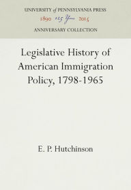 Title: Legislative History of American Immigration Policy, 1798-1965, Author: E. P. Hutchinson