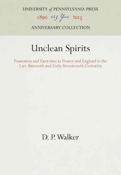 Unclean Spirits: Possession and Exorcism in France and England in the Late Sixteenth and Early Seventeenth Centuries