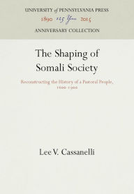 Title: The Shaping of Somali Society: Reconstructing the History of a Pastoral People, 16-19, Author: Lee V. Cassanelli