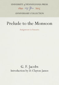 Title: Prelude to the Monsoon: Assignment in Sumatra, Author: G. F. Jacobs