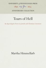 Title: Tours of Hell: An Apocalyptic Form in Jewish and Christian Literature, Author: Martha Himmelfarb