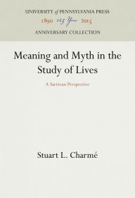 Title: Meaning and Myth in the Study of Lives: A Sartrean Perspective, Author: Stuart L. Charmé