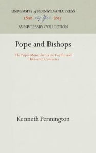 Title: Pope and Bishops: The Papal Monarchy in the Twelfth and Thirteenth Centuries, Author: Kenneth Pennington