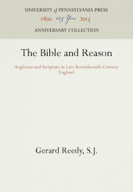 Title: The Bible and Reason: Anglicans and Scripture in Late Seventheenth-Century England, Author: Gerard Reedy