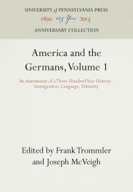 Title: America and the Germans, Volume 1: An Assessment of a Three-Hundred Year History--Immigration, Language, Ethnicity, Author: Frank Trommler