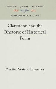 Title: Clarendon and the Rhetoric of Historical Form, Author: Martine Watson Brownley