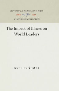 Title: The Impact of Illness on World Leaders, Author: Bert E. Park