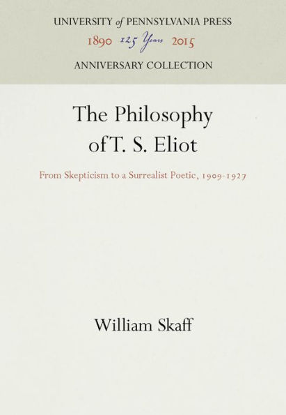 The Philosophy of T. S. Eliot: From Skepticism to a Surrealist Poetic, 199-1927