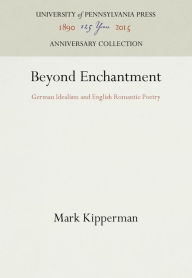 Title: Beyond Enchantment: German Idealism and English Romantic Poetry, Author: Mark Kipperman