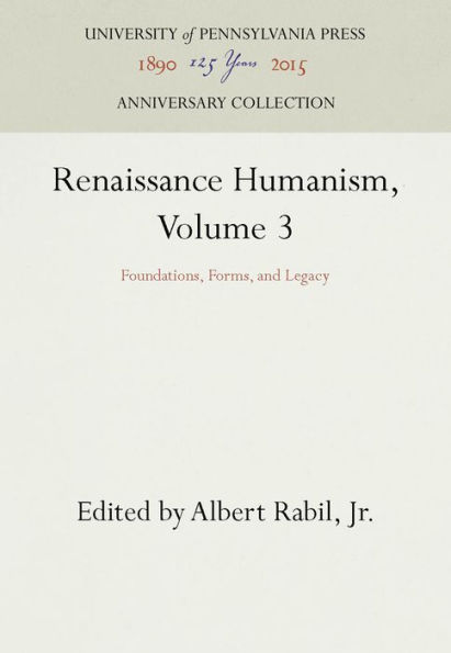 Renaissance Humanism, Volume 3: Foundations, Forms, and Legacy