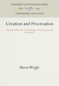 Title: Creation and Procreation: Feminist Reflections on Mythologies of Cosmogony and Parturition, Author: Marta Weigle