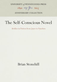 Title: The Self-Conscious Novel: Artifice in Fiction from Joyce to Pynchon, Author: Brian Stonehill