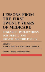 Title: Lessons from the First Twenty Years of Medicare: Research Implications for Public and Private Sector Policy, Author: Mark V. Pauly