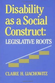 Title: Disability as a Social Construct: Legislative Roots, Author: Claire H. Liachowitz