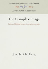 Title: The Complex Image: Faith and Method in American Autobiography, Author: Joseph Fichtelberg