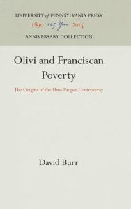Title: Olivi and Franciscan Poverty: The Origins of the Usus Pauper Controversy, Author: David Burr