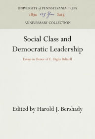 Title: Social Class and Democratic Leadership: Essays in Honor of E. Digby Baltzell, Author: Harold J. Bershady