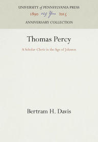 Title: Thomas Percy: A Scholar-Cleric in the Age of Johnson, Author: Bertram H. Davis