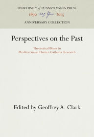 Title: Perspectives on the Past: Theoretical Biases in Mediterranean Hunter-Gatherer Research, Author: Geoffrey A. Clark