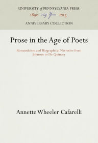 Title: Prose in the Age of Poets: Romanticism and Biographical Narrative from Johnson to De Quincey, Author: Annette Wheeler Cafarelli