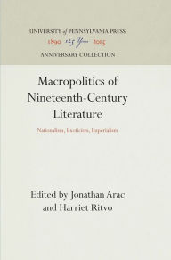 Title: Macropolitics of Nineteenth-Century Literature: Nationalism, Exoticism, Imperialism, Author: Jonathan Arac