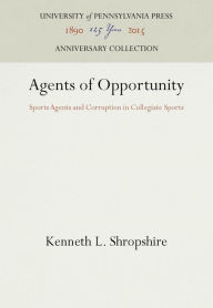 Title: Agents of Opportunity: Sports Agents and Corruption in Collegiate Sports, Author: Kenneth L. Shropshire