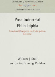 Title: Post-Industrial Philadelphia: Structural Changes in the Metropolitan Economy, Author: William J. Stull
