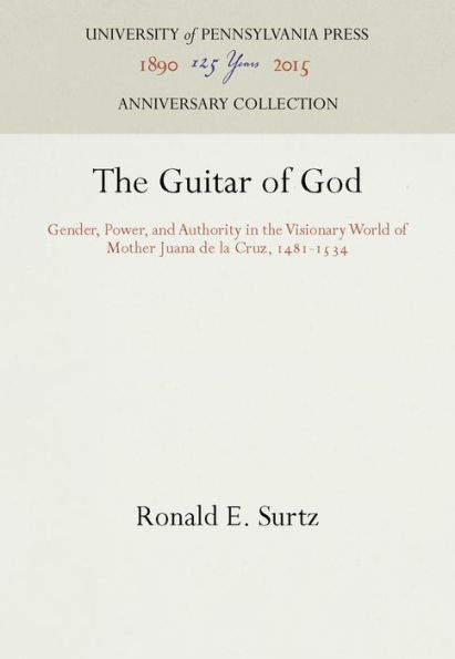 The Guitar of God: Gender, Power, and Authority in the Visionary World of Mother Juana de la Cruz, 1481-1534