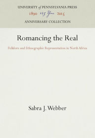 Title: Romancing the Real: Folklore and Ethnographic Representation in North Africa, Author: Sabra J. Webber
