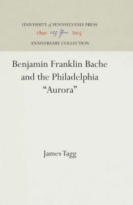 Title: Benjamin Franklin Bache and the Philadelphia 