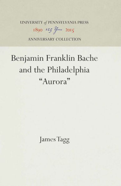 Benjamin Franklin Bache and the Philadelphia "Aurora"