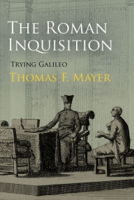 Title: The Roman Inquisition: Trying Galileo, Author: Thomas F. Mayer