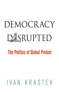 Title: Democracy Disrupted: The Politics of Global Protest, Author: Ivan Krastev