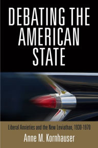 Title: Debating the American State: Liberal Anxieties and the New Leviathan, 193-197, Author: Anne M. Kornhauser