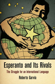 Title: Esperanto and Its Rivals: The Struggle for an International Language, Author: Roberto Garvía