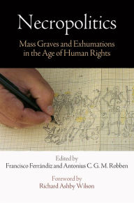 Title: Necropolitics: Mass Graves and Exhumations in the Age of Human Rights, Author: Francisco Ferrándiz