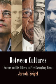 Title: Between Cultures: Europe and Its Others in Five Exemplary Lives, Author: Jerrold Seigel