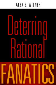 Title: Deterring Rational Fanatics, Author: Alex S. Wilner