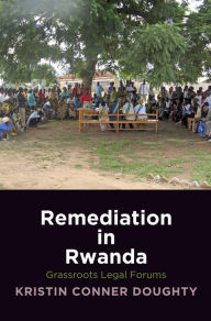 Title: Remediation in Rwanda: Grassroots Legal Forums, Author: Kristin Conner Doughty