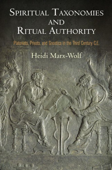 Spiritual Taxonomies and Ritual Authority: Platonists, Priests, and Gnostics in the Third Century C.E.