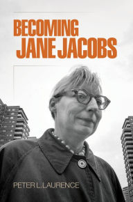 Title: Becoming Jane Jacobs, Author: Peter L. Laurence