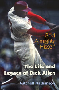 Title: God Almighty Hisself: The Life and Legacy of Dick Allen, Author: Mitchell Nathanson