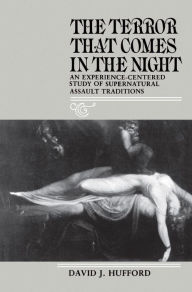 Title: The Terror That Comes in the Night: An Experience-Centered Study of Supernatural Assault Traditions, Author: David J. Hufford