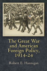 Title: The Great War and American Foreign Policy, 1914-24, Author: Robert E. Hannigan